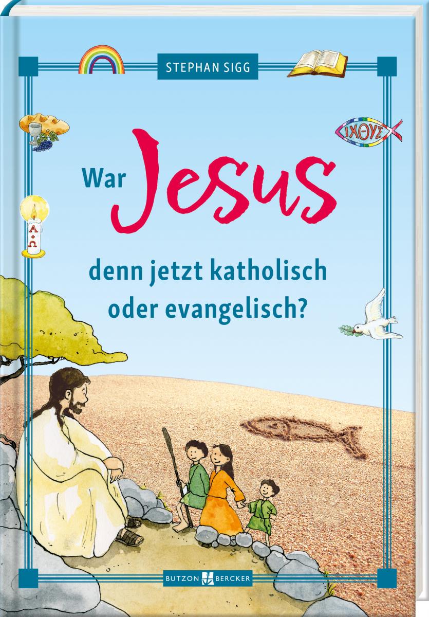 Kinderbuch - War Jesus denn jetzt katholisch oder evangelisch?